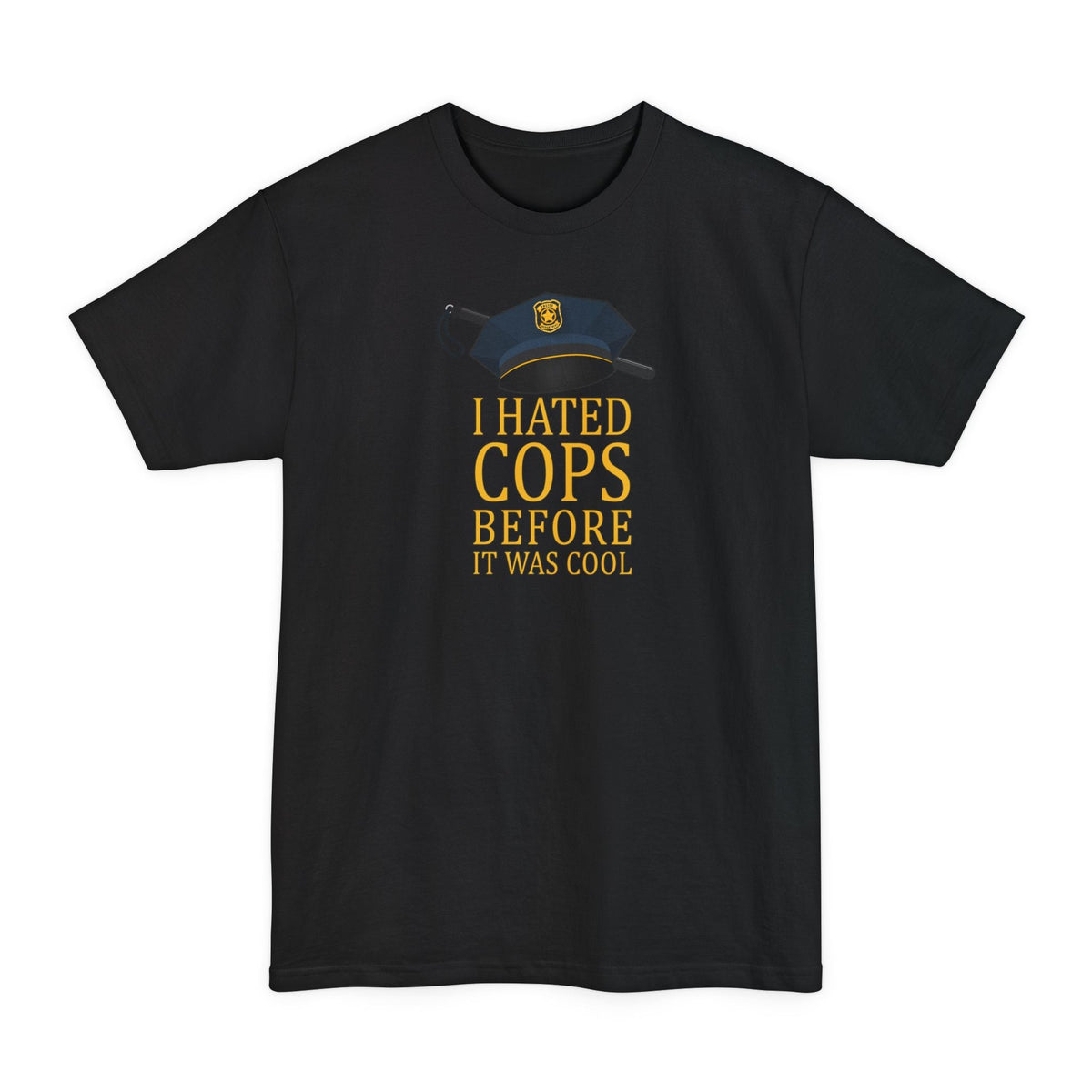 I Hated Cops Before It Was Cool - Men's Tall T-Shirt