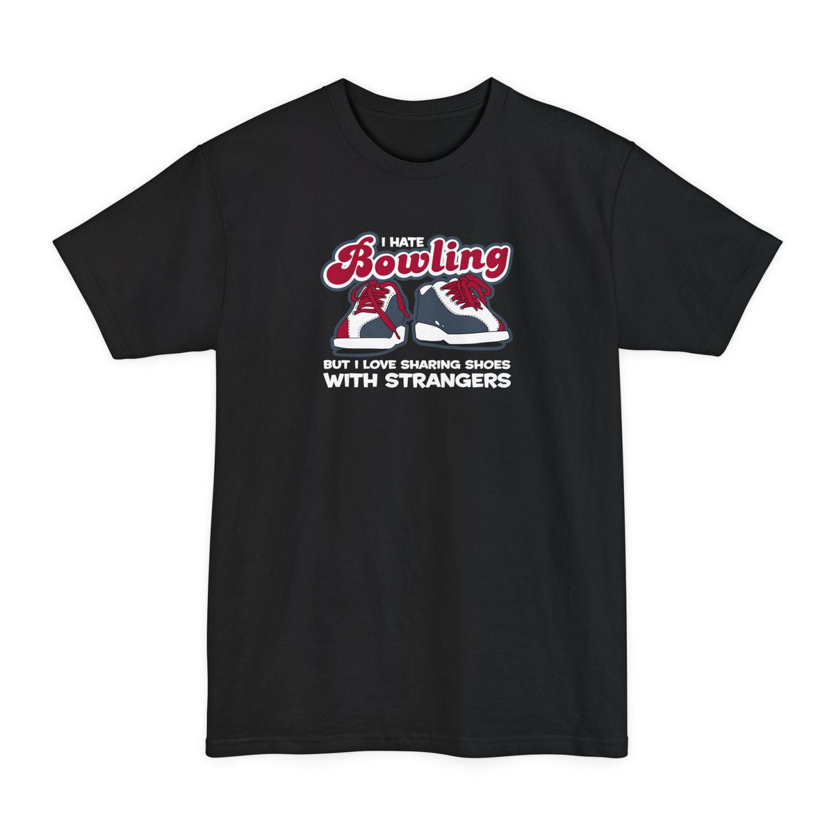 I Hate Bowling But I Love Sharing Shoes With Strangers - Men's Tall T-Shirt