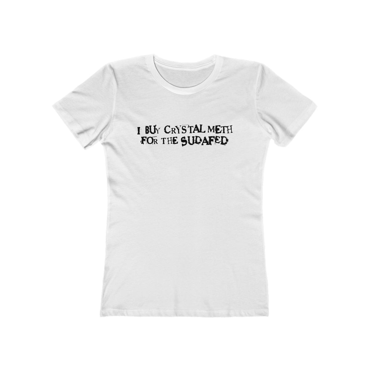 I Buy Crystal Meth For The Sudafed - Women’s T-Shirt