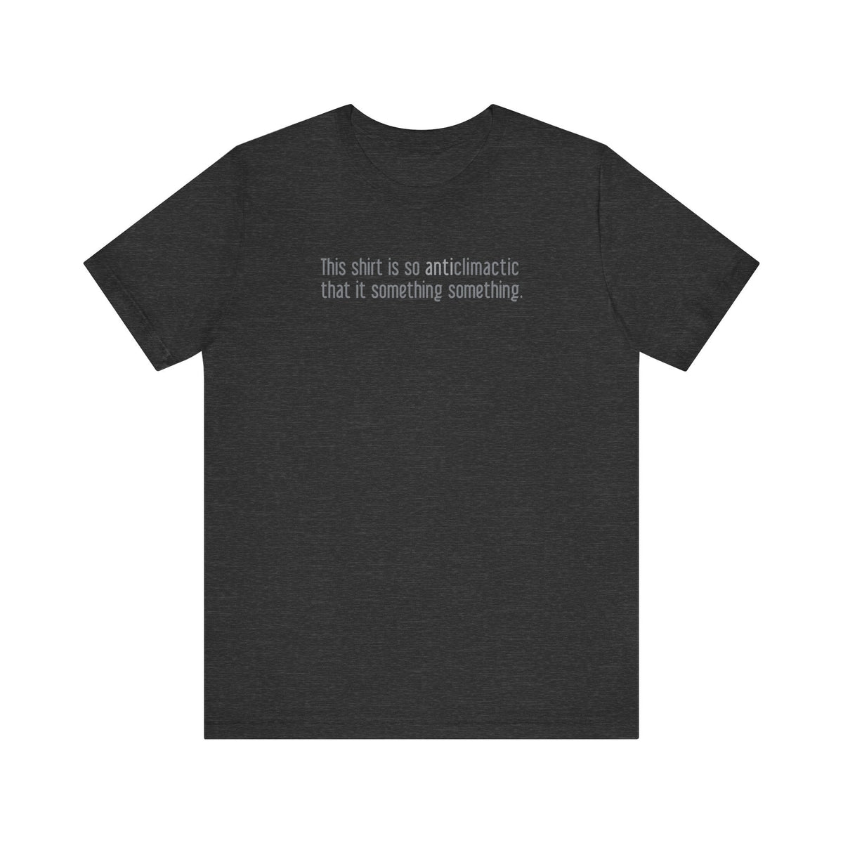 This Shirt Is So Anticlimactic That It Something Something. - Men's T-Shirt