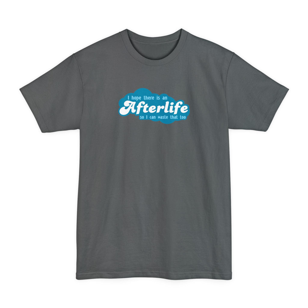 I Hope There Is An Afterlife So I Can Waste That Too - Men's Tall T-Shirt