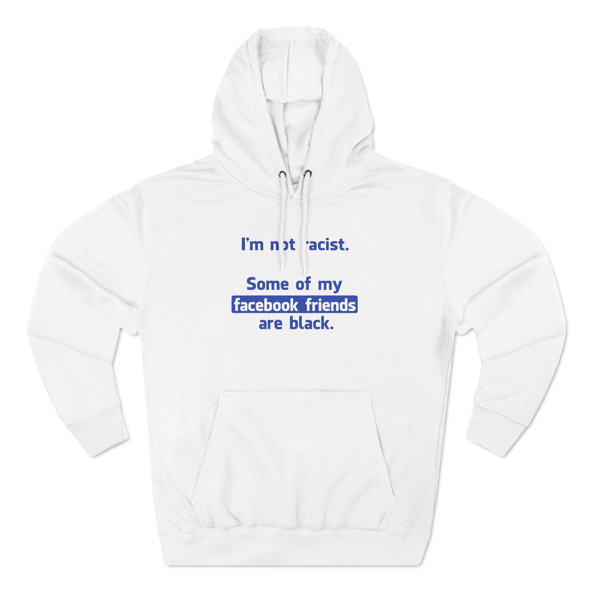 I'm Not Racist. Some Of My Facebook Friends Are Black. - Hoodie