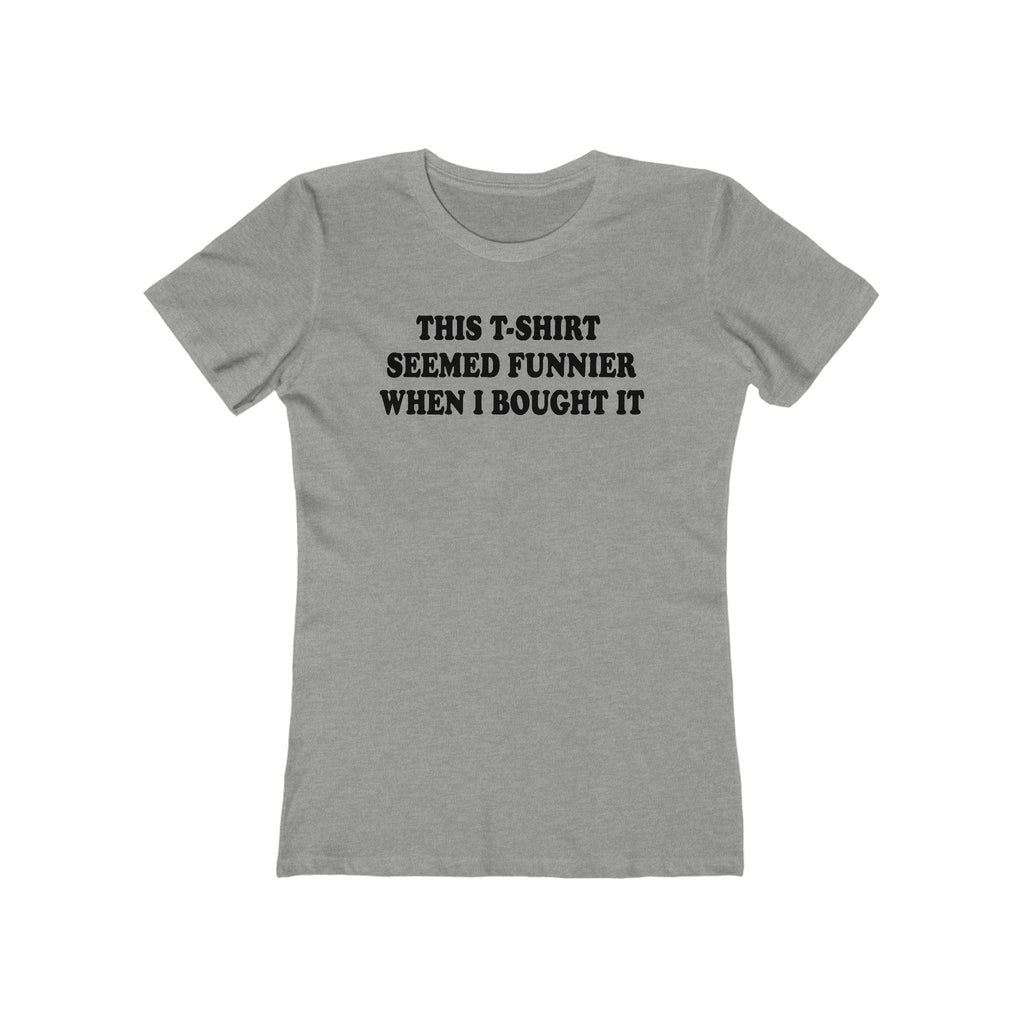 This T-Shirt Seemed Funnier When I Bought It - Women’s T-Shirt