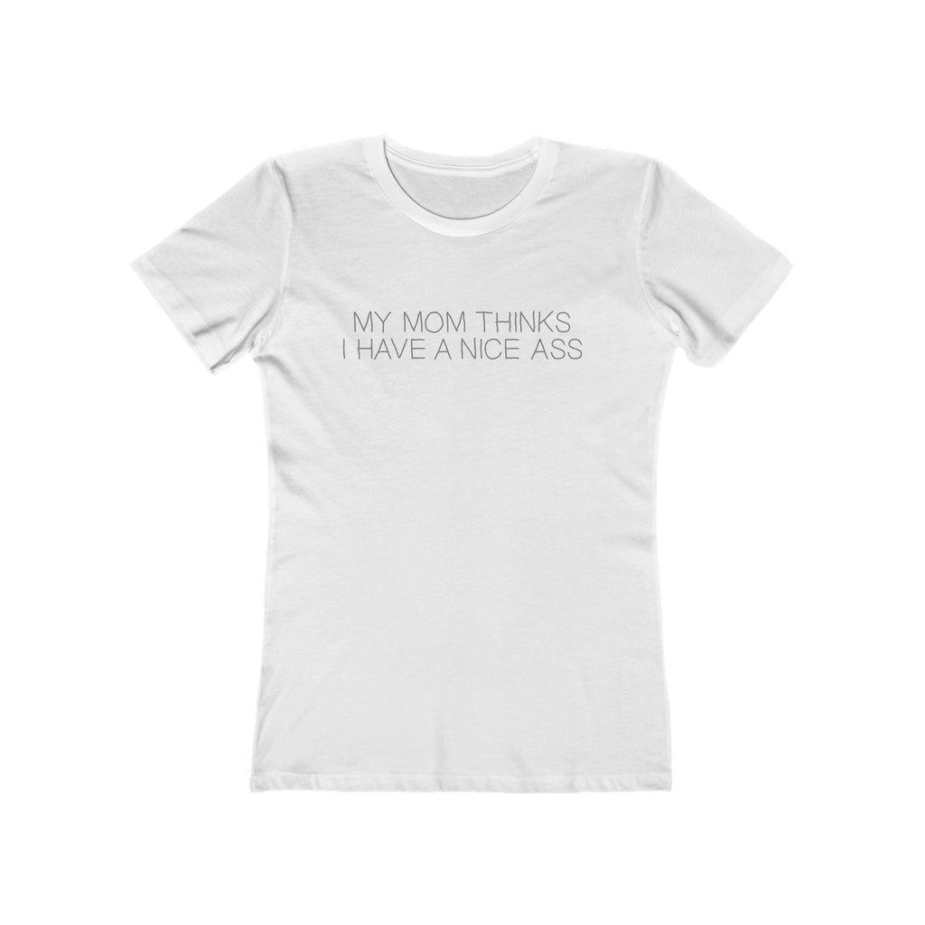 My Mom Thinks I Have A Nice Ass - Women’s T-Shirt