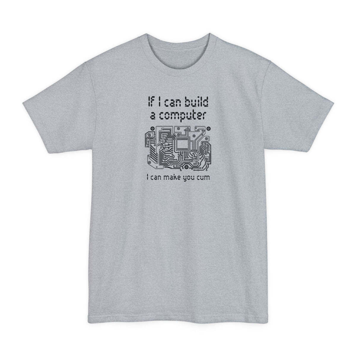 If I Can Build A Computer I Can Make You Cum - Men's Tall T-Shirt