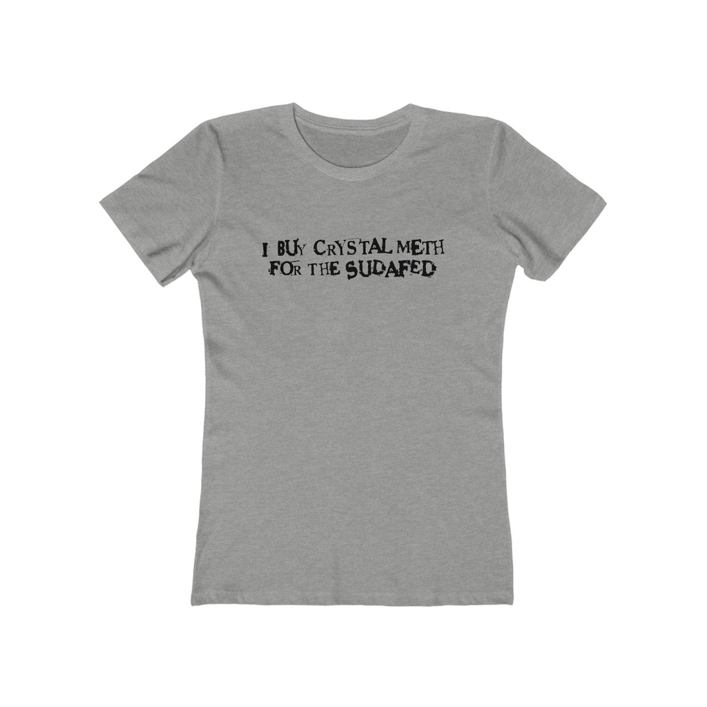 I Buy Crystal Meth For The Sudafed - Women’s T-Shirt