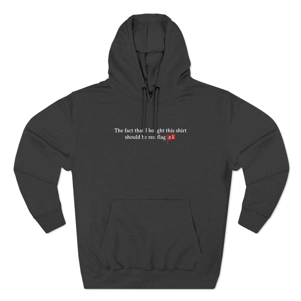 The Fact That I Bought This Shirt Should Be Red Flag #1 - Hoodie