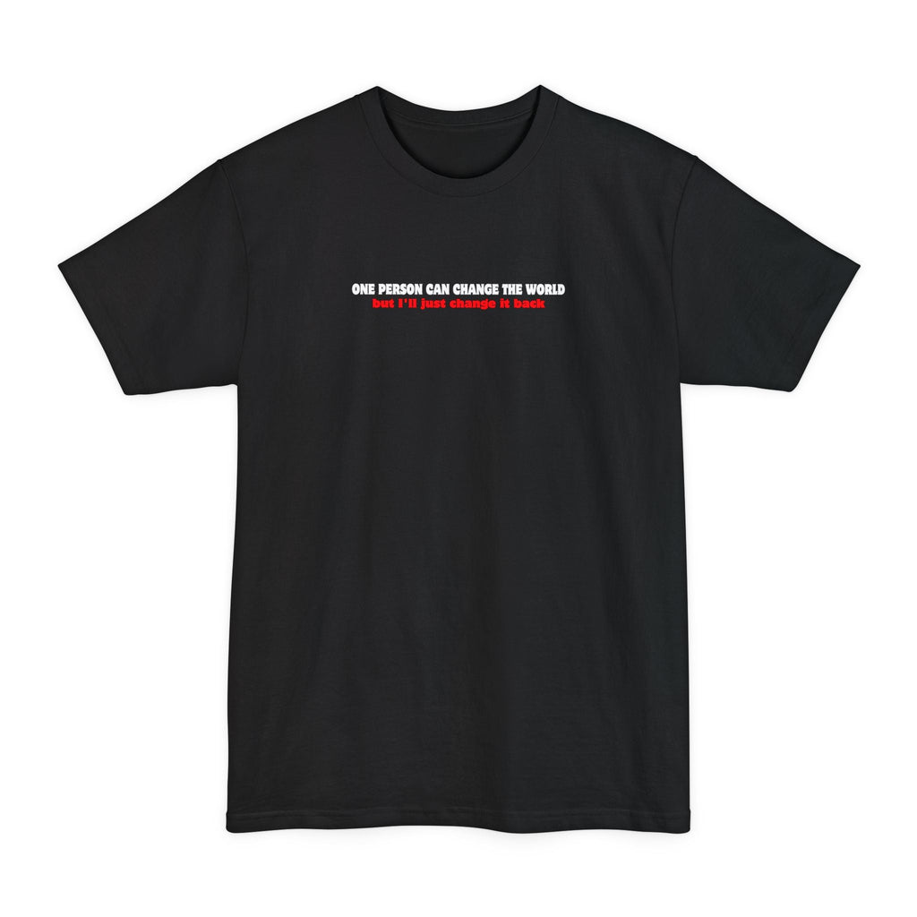 One Person Can Change The World - But I'll Just Change It Back - Men's Tall T-Shirt