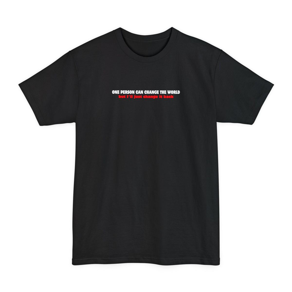 One Person Can Change The World - But I'll Just Change It Back - Men's Tall T-Shirt