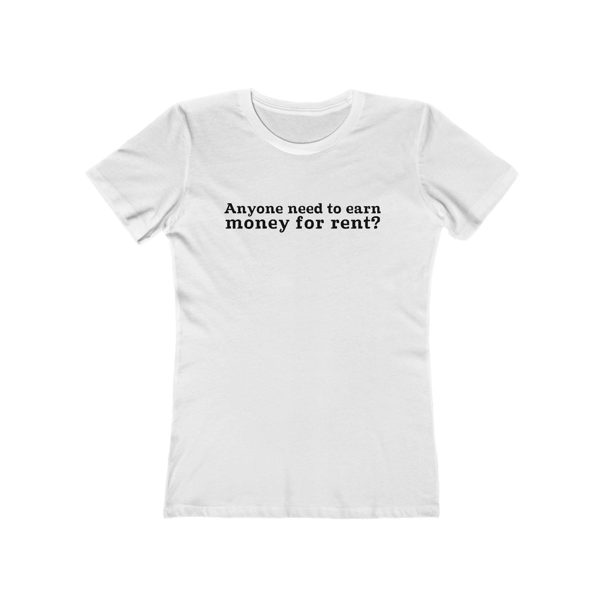 Anyone Need To Earn Money For Rent? - Women’s T-Shirt