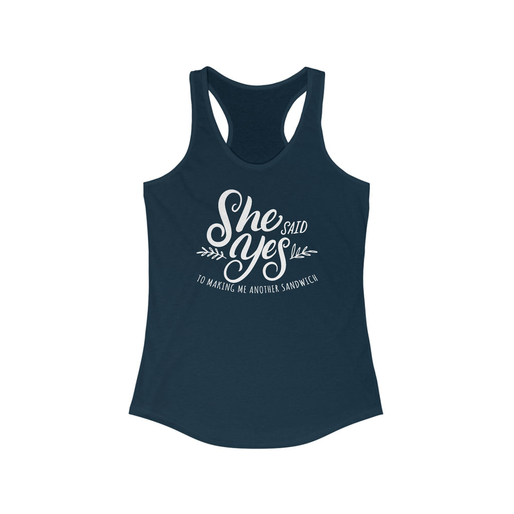 She Said Yes To Making Me Another Sandwich - Women’s Racerback Tank