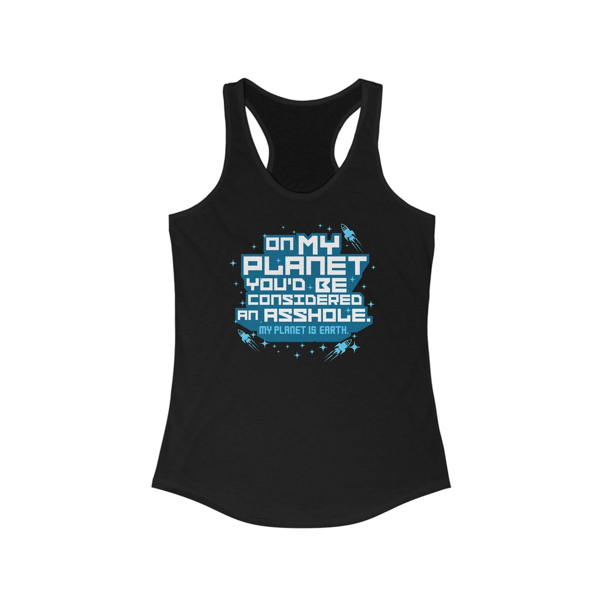 On My Planet You'd Be Considered An Asshole. (My Planet Is Earth) - Women’s Racerback Tank