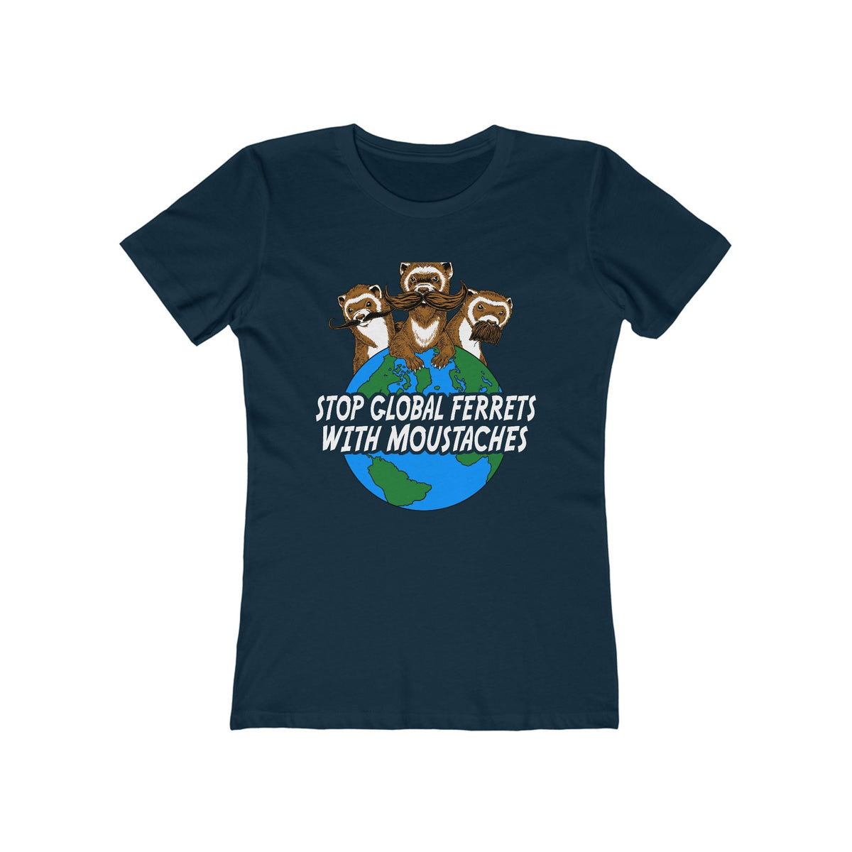 Stop Global Ferrets With Moustaches  - Women’s T-Shirt