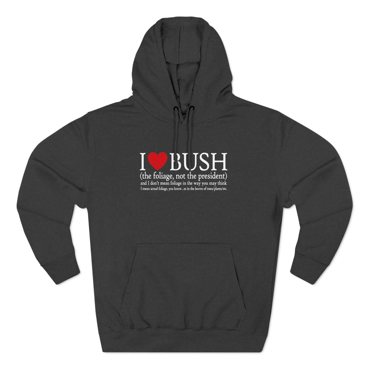 I Love Bush! (The Foliage Not The President)- And I Don't Mean Foliage The Way You May Think - Hoodie