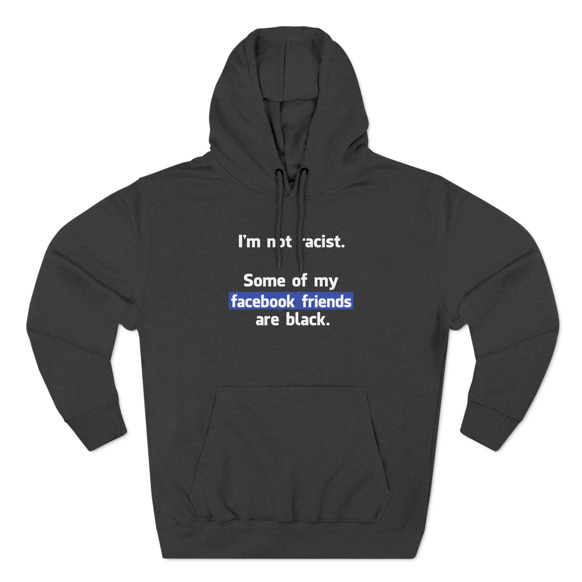 I'm Not Racist. Some Of My Facebook Friends Are Black. - Hoodie