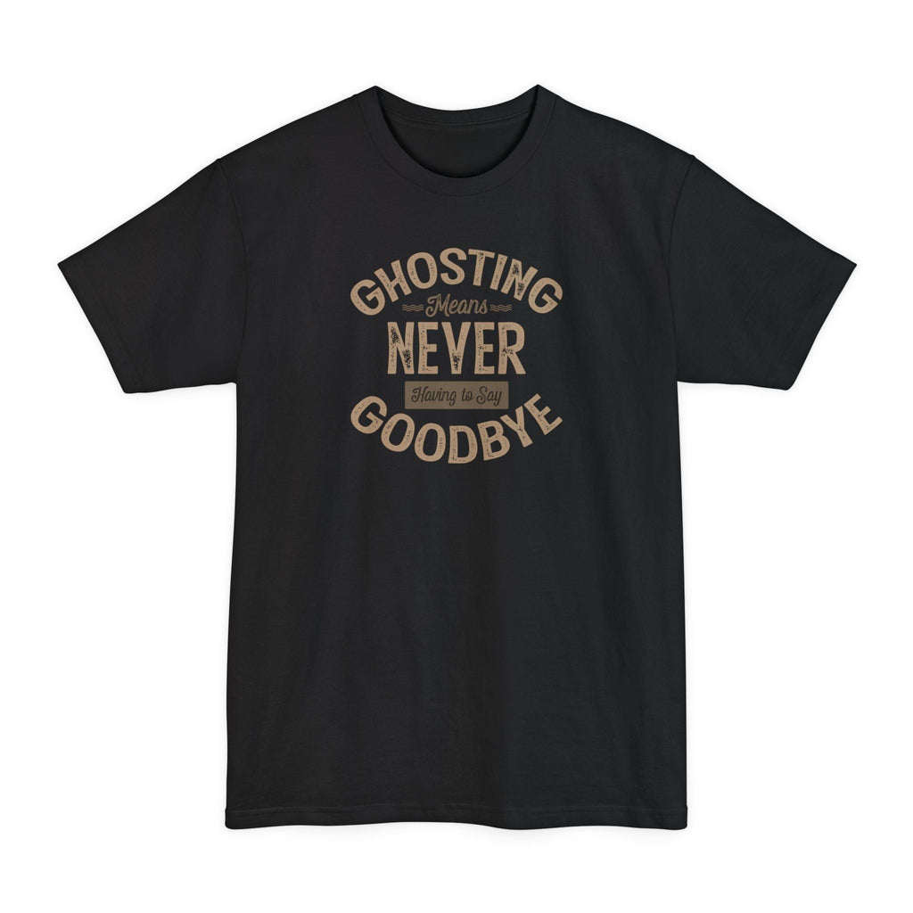 Ghosting Means Never Having To Say Goodbye - Men's Tall T-Shirt