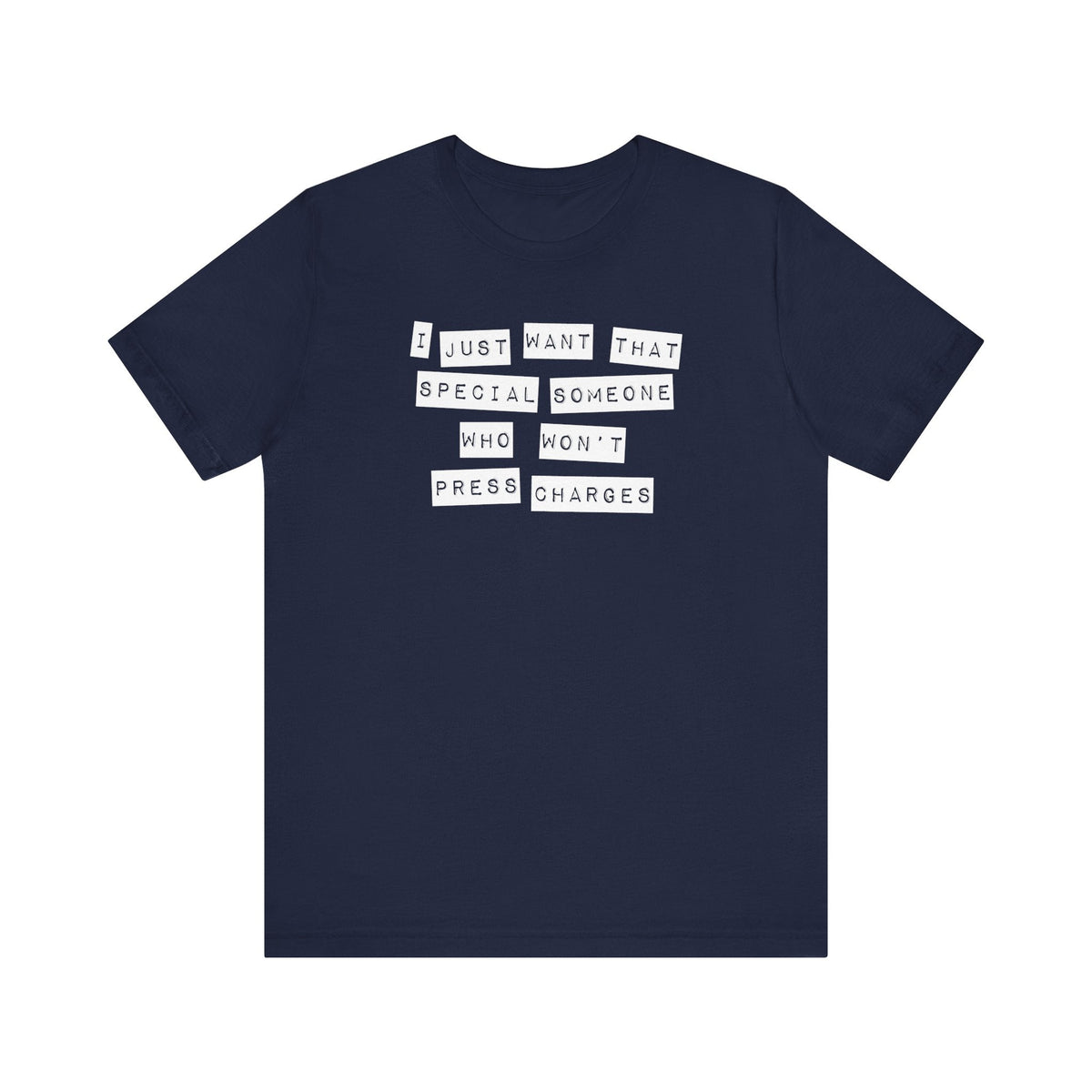 I Just Want That Special Someone Who Won't Press Charges - Men's T-Shirt