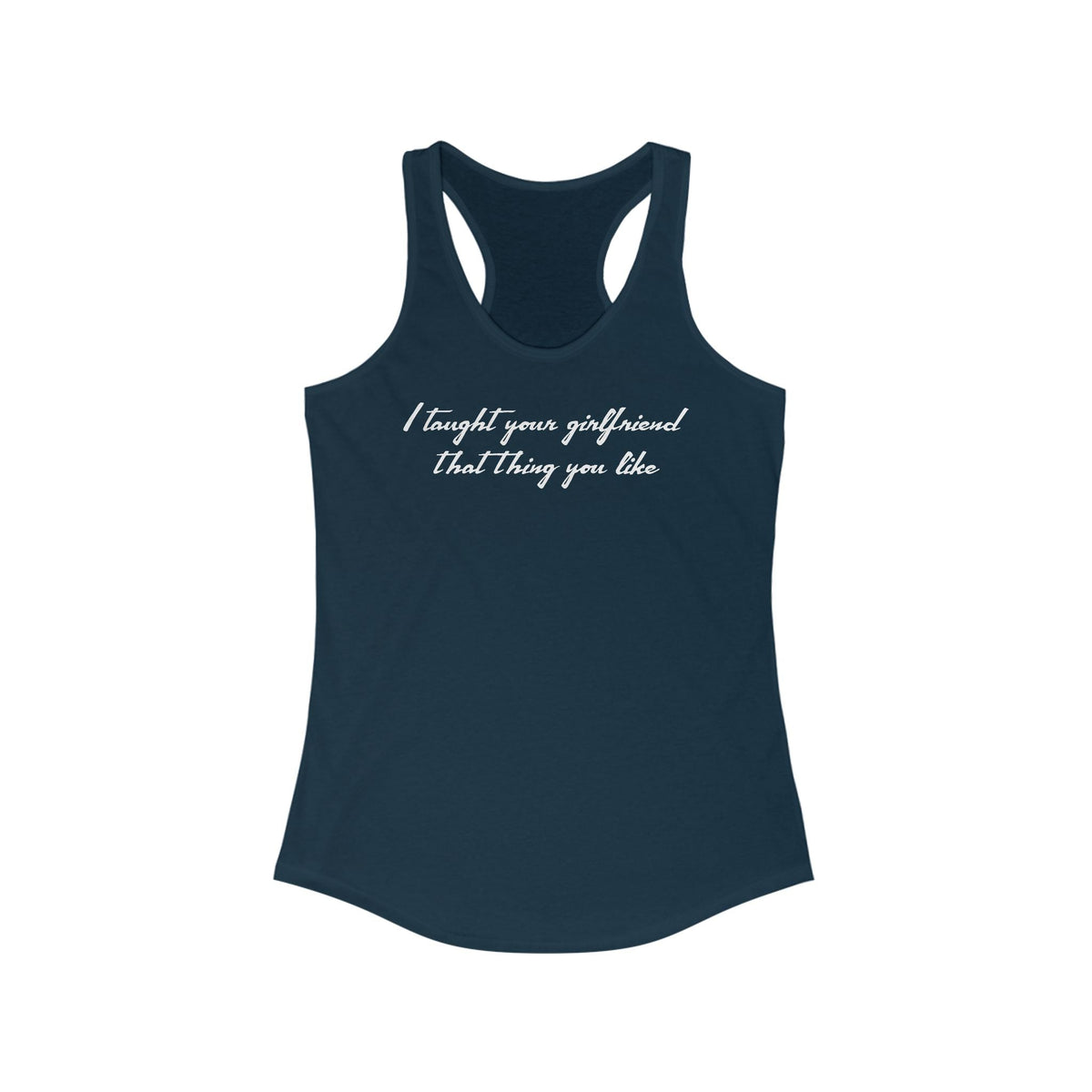 I Taught Your Girlfriend That Thing You Like - Women's Racerback Tank