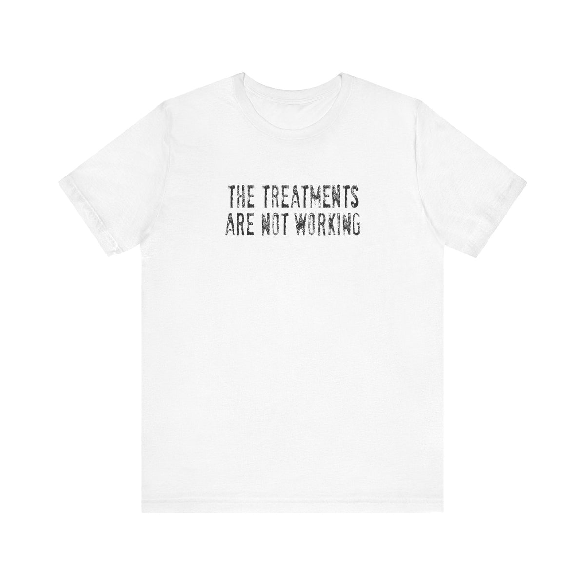 The Treatments Are Not Working - Men's T-Shirt