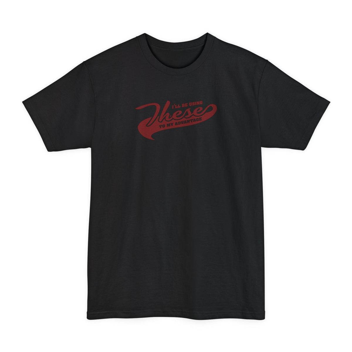 I'll Be Using These To My Advantage - Men's Tall T-Shirt