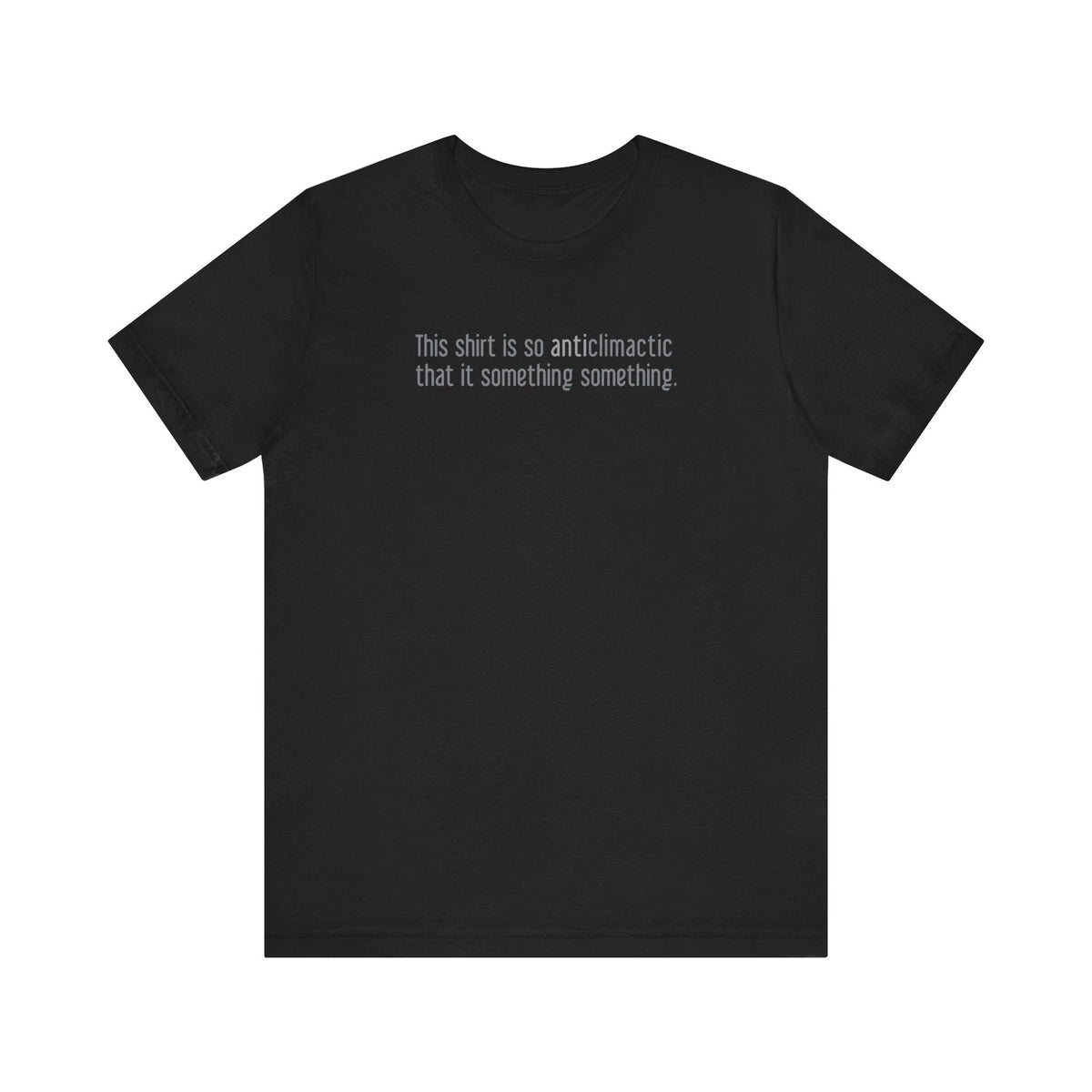 This Shirt Is So Anticlimactic That It Something Something. - Men's T-Shirt