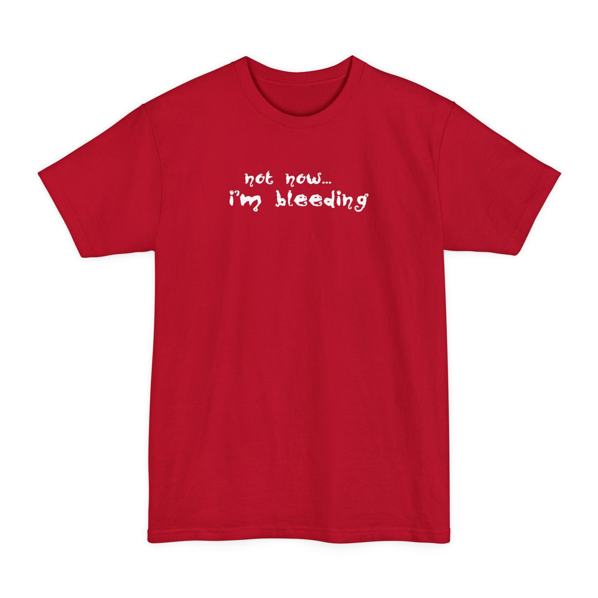 Not Now - I'm Bleeding - Men's Tall T-Shirt