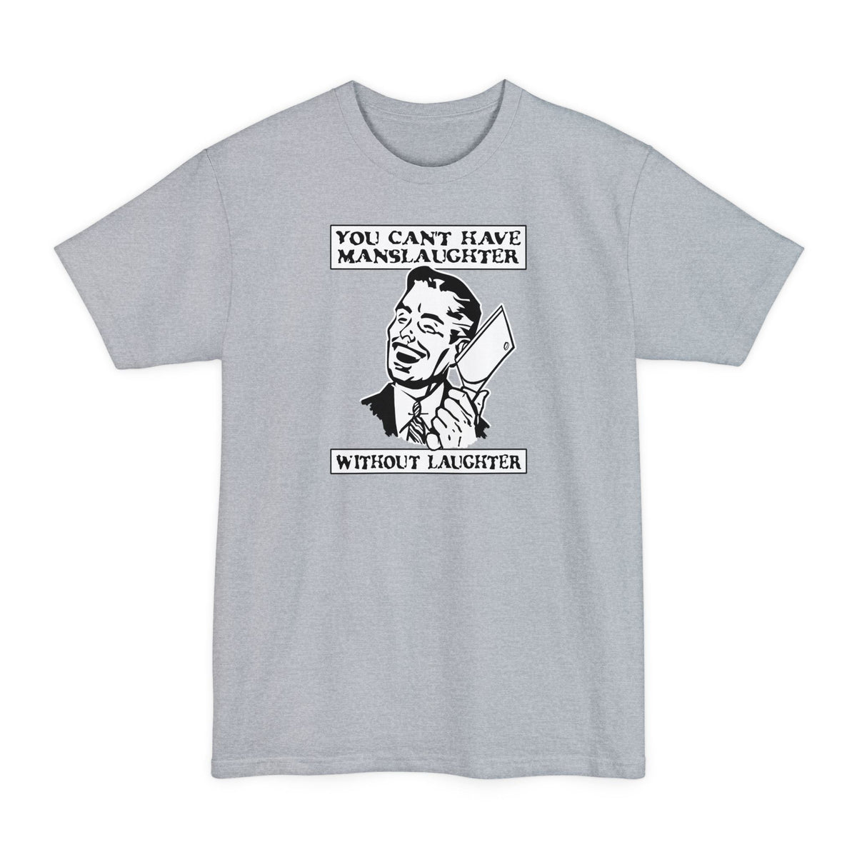 You Can't Have Manslaughter Without Laughter - Men's Tall T-Shirt