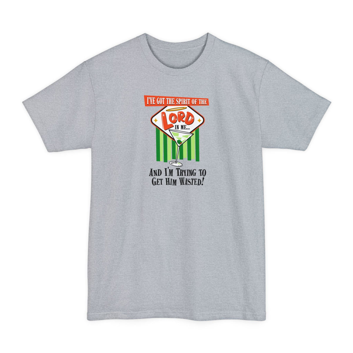 I've Got The Spirit Of The Lord In Me - And I'm Trying To Get Him Wasted - Men's Tall T-Shirt