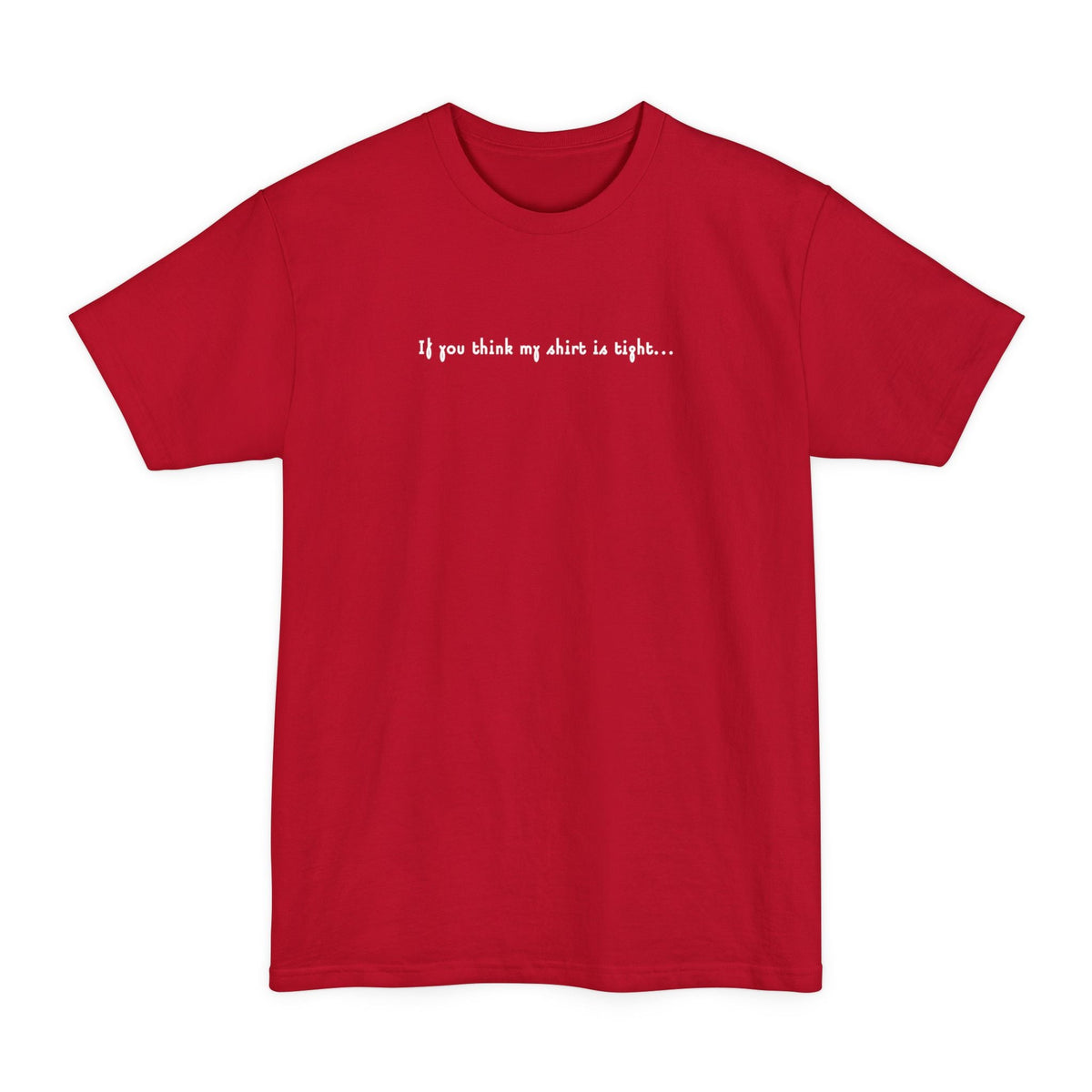 If You Think My Shirt Is Tight... - Men's Tall T-Shirt