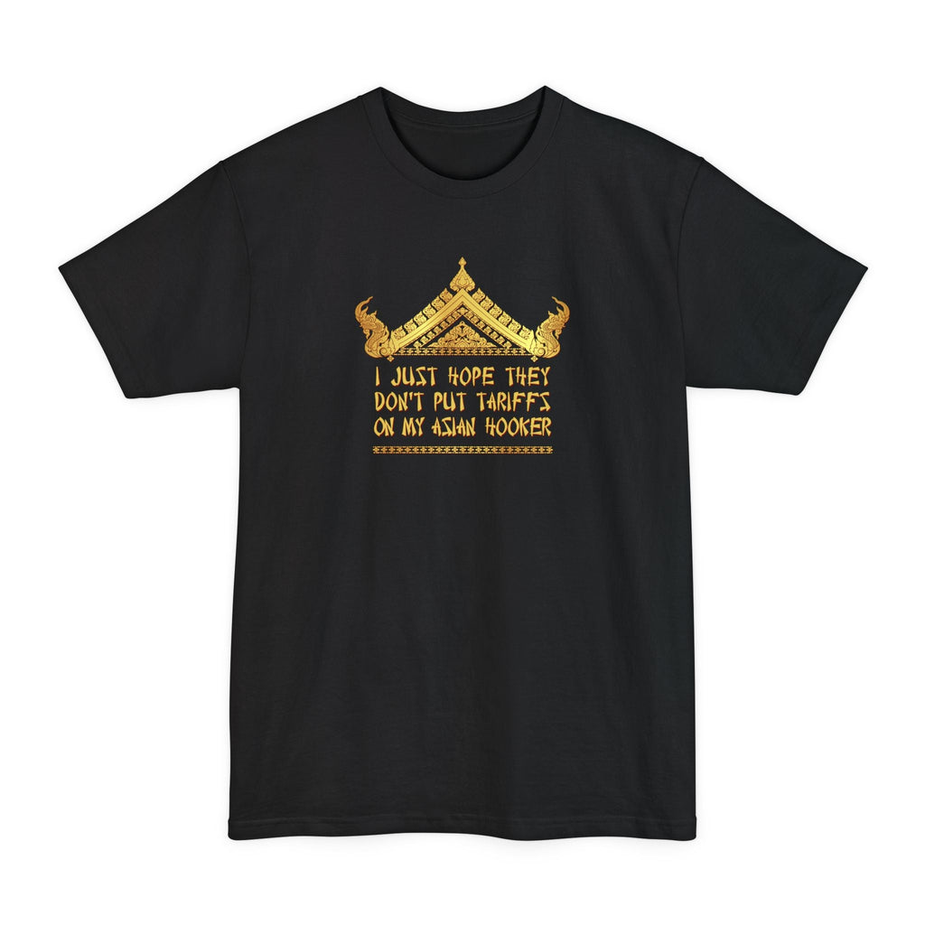 I Just Hope They Don't Put Tariffs On My Asian Hooker - Men's Tall T-Shirt