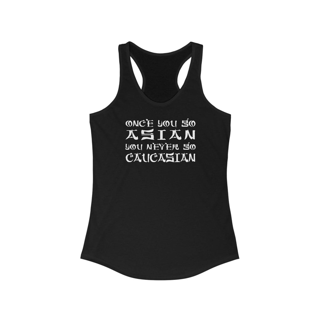 Once You Go Asian You Never Go Caucasian  -  Women’s Racerback Tank