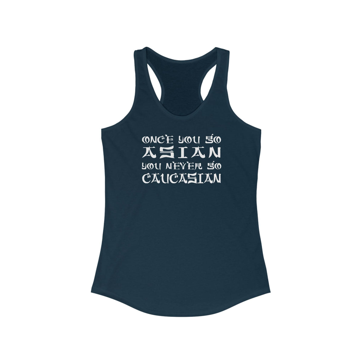 Once You Go Asian You Never Go Caucasian  -  Women’s Racerback Tank