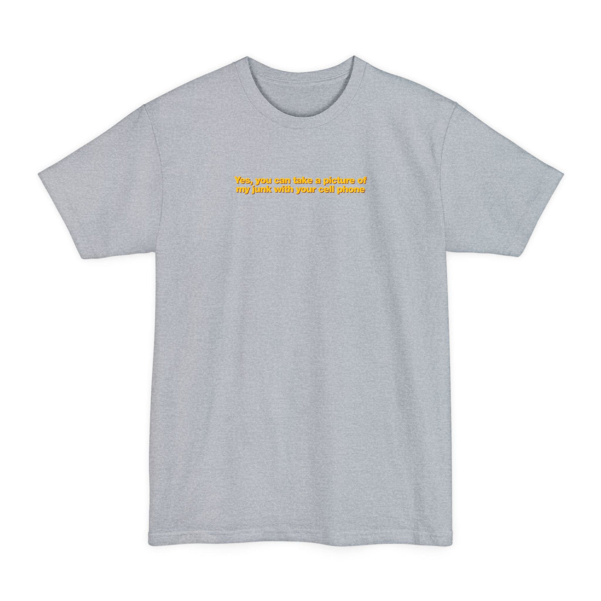 Yes You Can Take A Picture Of My Junk With Your Cell Phone - Men's Tall T-Shirt