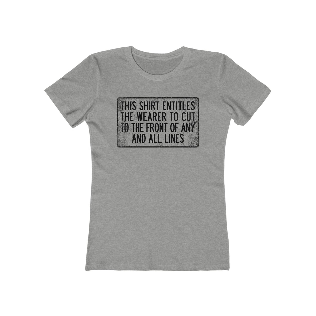 This Shirt Entitles The Wearer To Cut To The Front Of Any And All Lines  - Women’s T-Shirt