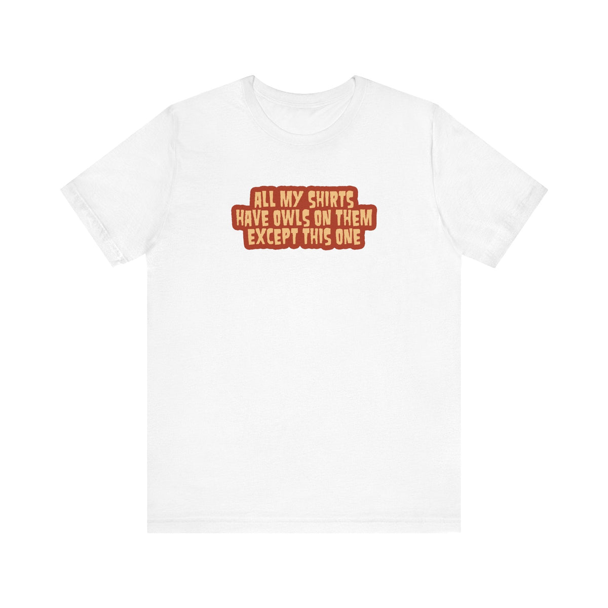 All My Shirts Have Owls On Them Except This One. - Men's T-Shirt