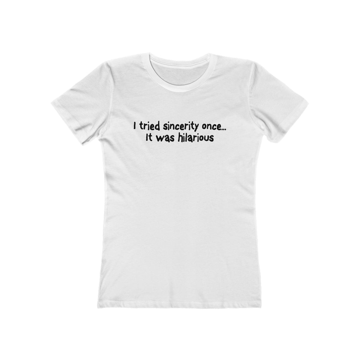 I Tried Sincerity Once... It Was Hilarious  - Women’s T-Shirt