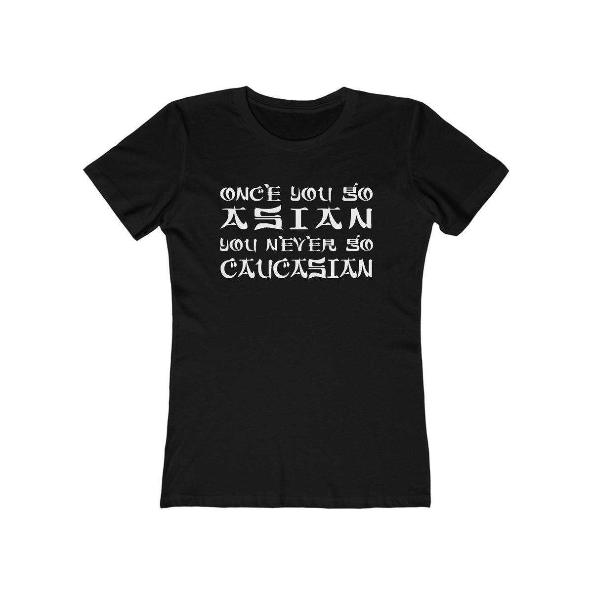 Once You Go Asian You Never Go Caucasian - Women’s T-Shirt
