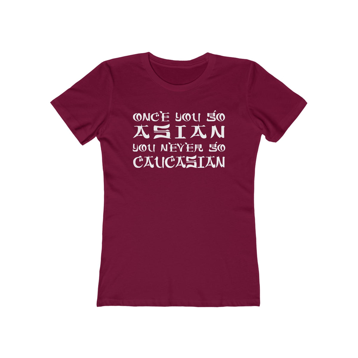 Once You Go Asian You Never Go Caucasian - Women’s T-Shirt