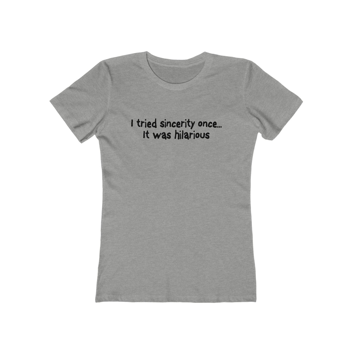 I Tried Sincerity Once... It Was Hilarious  - Women’s T-Shirt