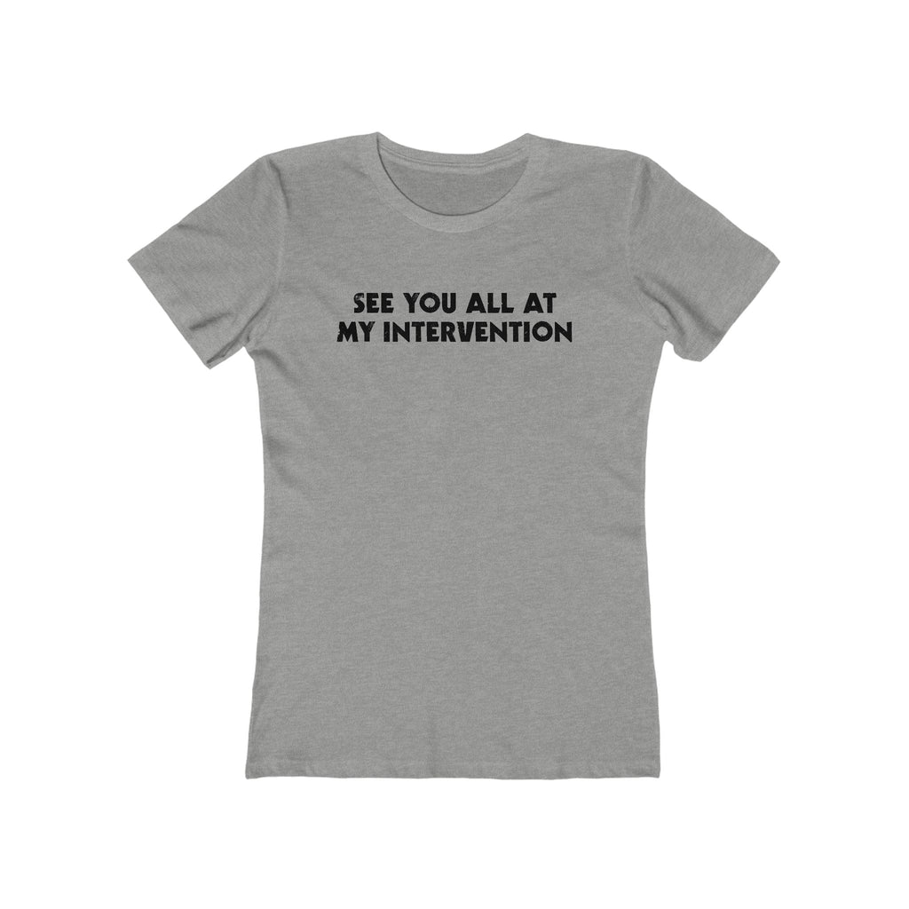 See You All At My Intervention - Women’s T-Shirt