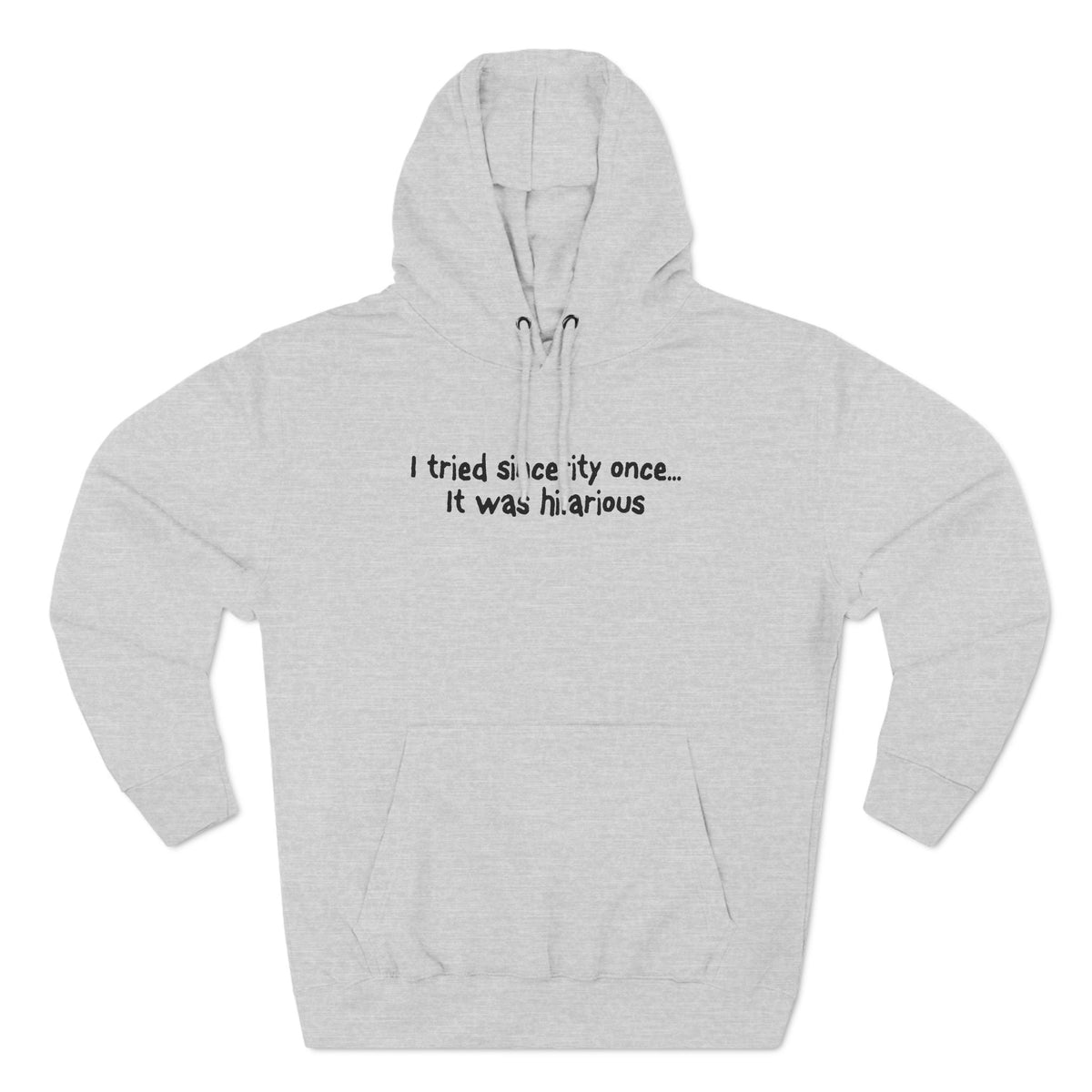 I Tried Sincerity Once... It Was Hilarious - Hoodie