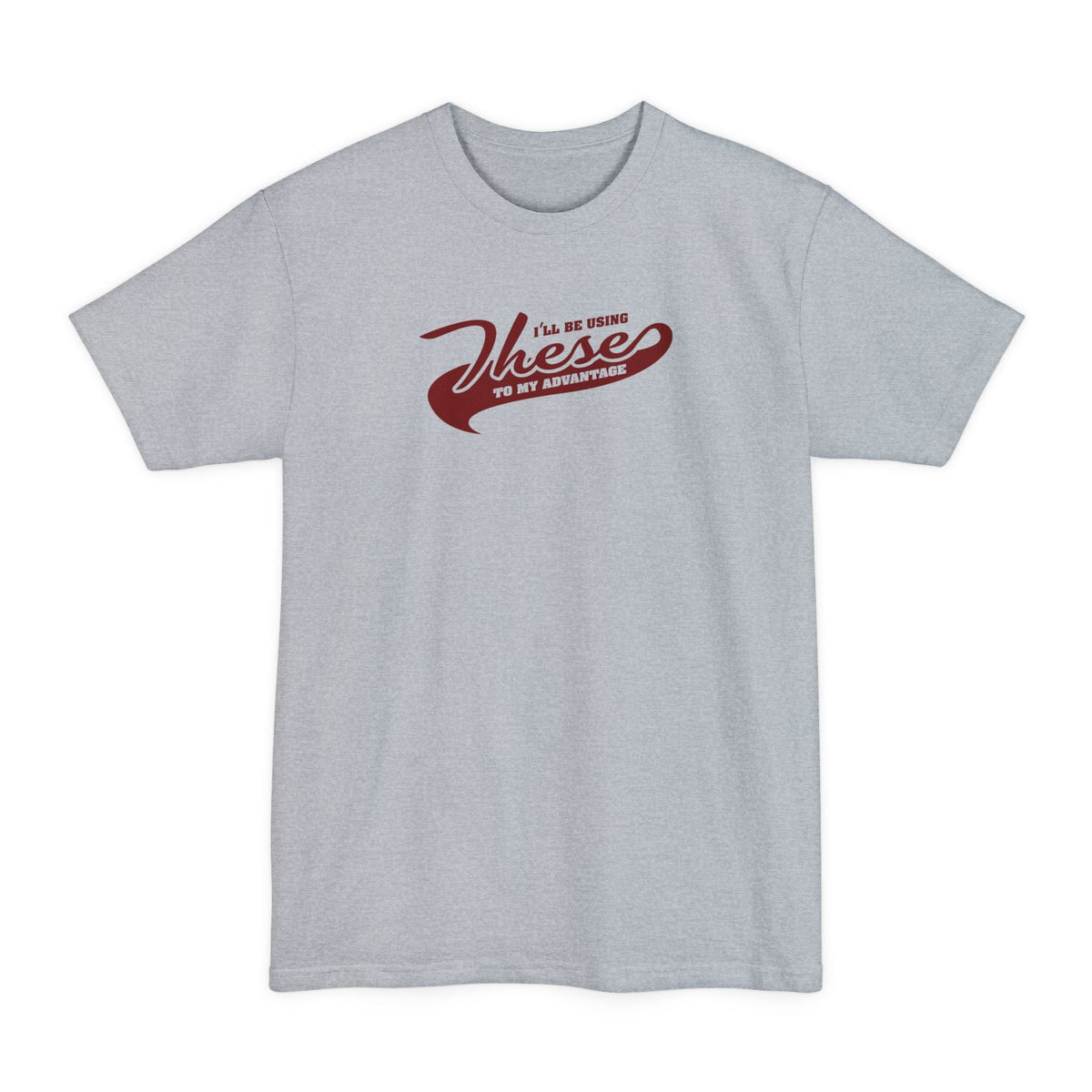 I'll Be Using These To My Advantage - Men's Tall T-Shirt