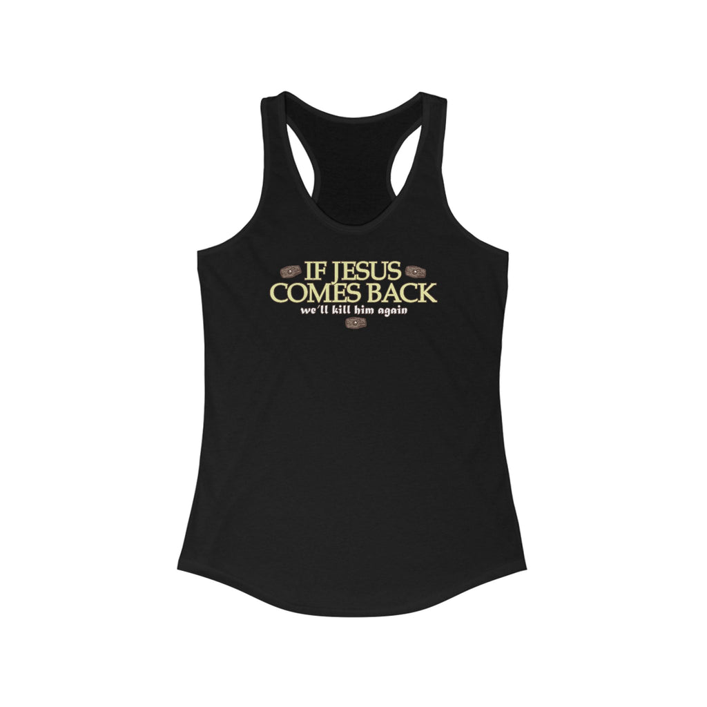 If Jesus Comes Back - We'll Kill Him Again - Women's Racerback Tank