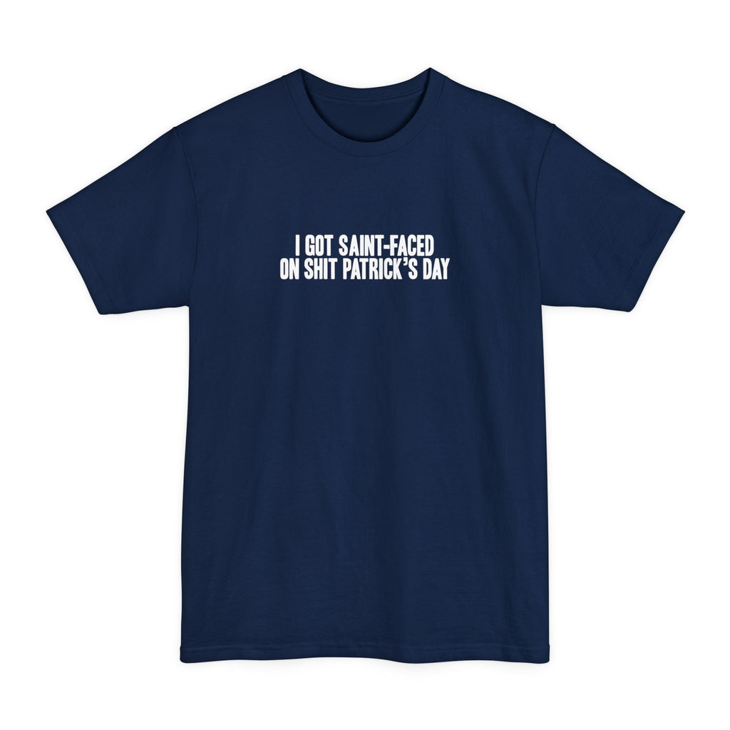 I Got Saint-Faced On Shit Patrick's Day - Men's Tall T-Shirt