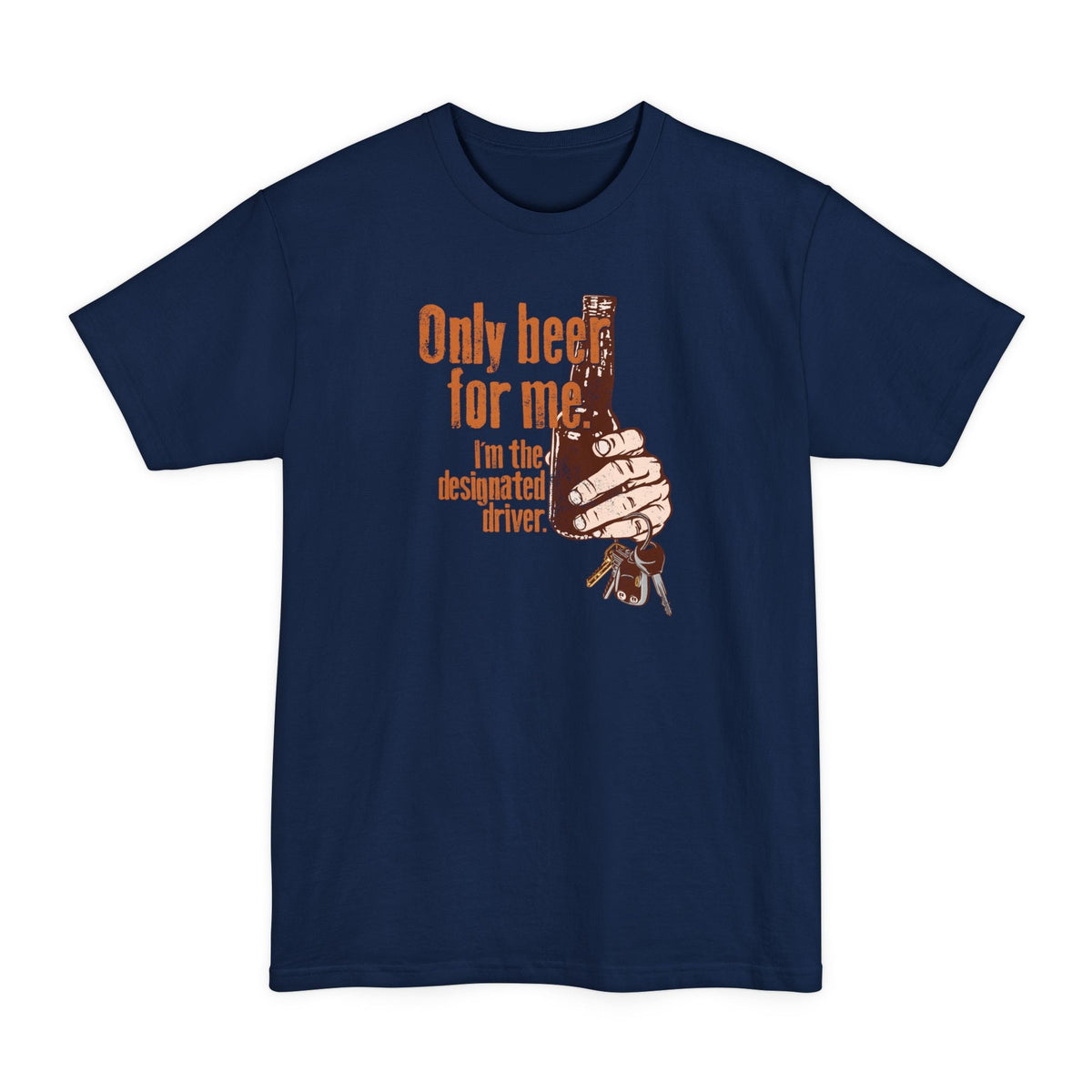 Only Beer For Me. I'm The Designated Driver. - Men's Tall T-Shirt