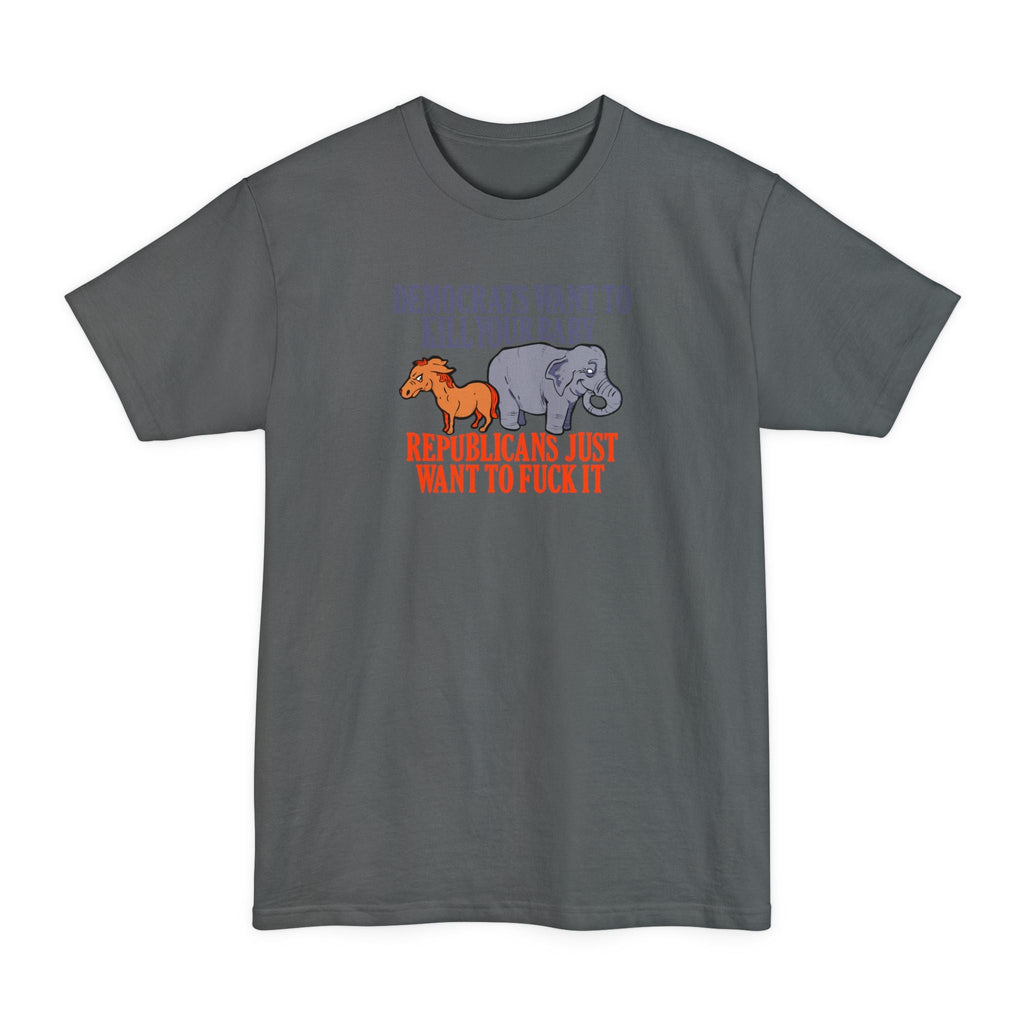 Democrats Want To Kill Your Baby - Republicans Just Want To Fuck It - Men's Tall T-Shirt