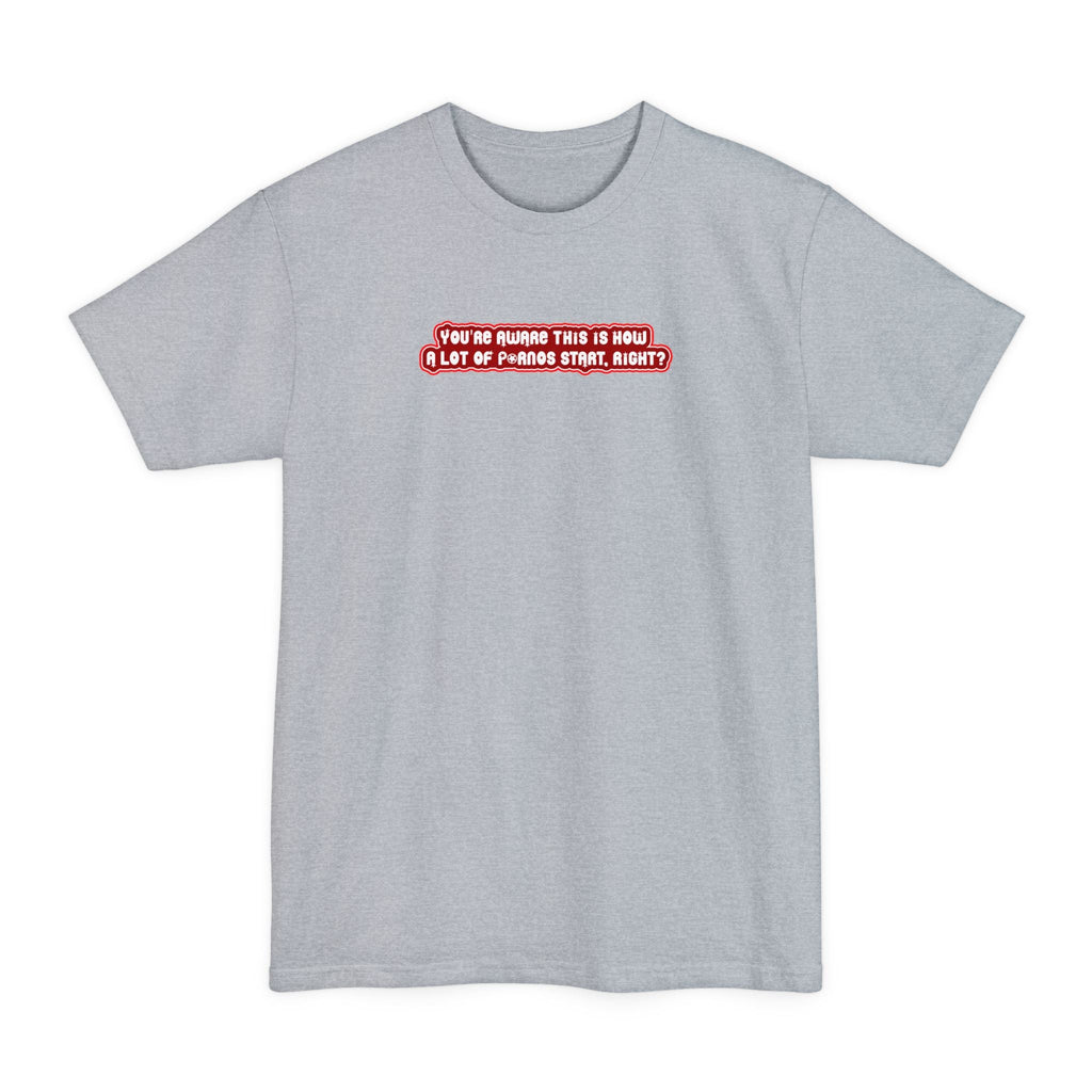 You're Aware This Is How A Lot Of Pornos Start Right? - Men's Tall T-Shirt