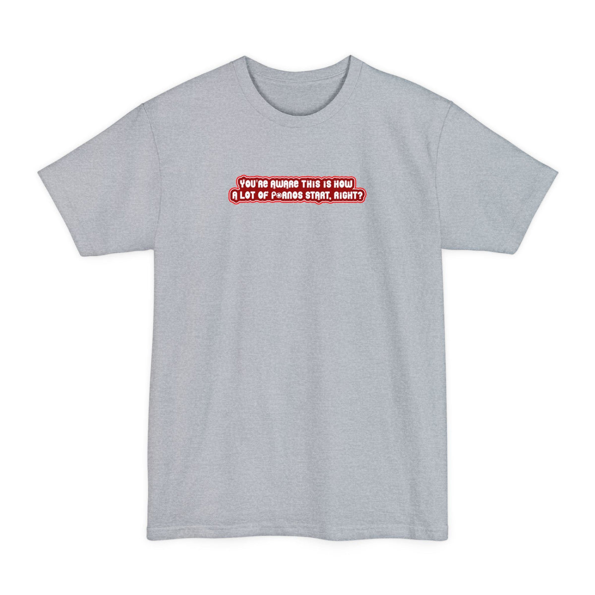 You're Aware This Is How A Lot Of Pornos Start Right? - Men's Tall T-Shirt