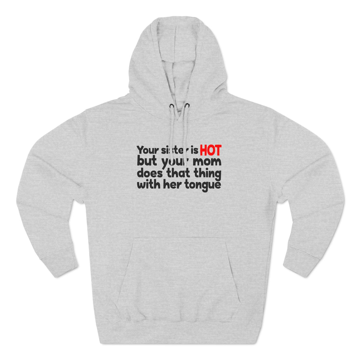 Your Sister Is Hot But Your Mom Does That Thing - Hoodie