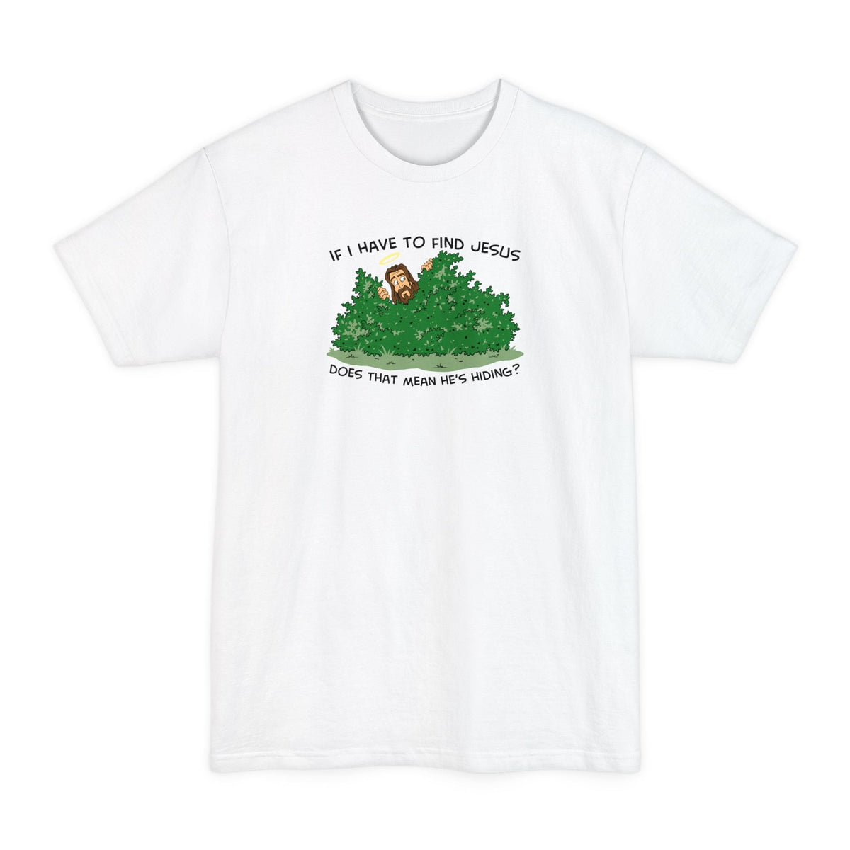 If I Have To Find Jesus Does That Mean He's Hiding? - Men's Tall T-Shirt